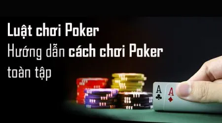 Cách chơi Poker hay từ cao thủ chuyên nghiệp, xem ngay!